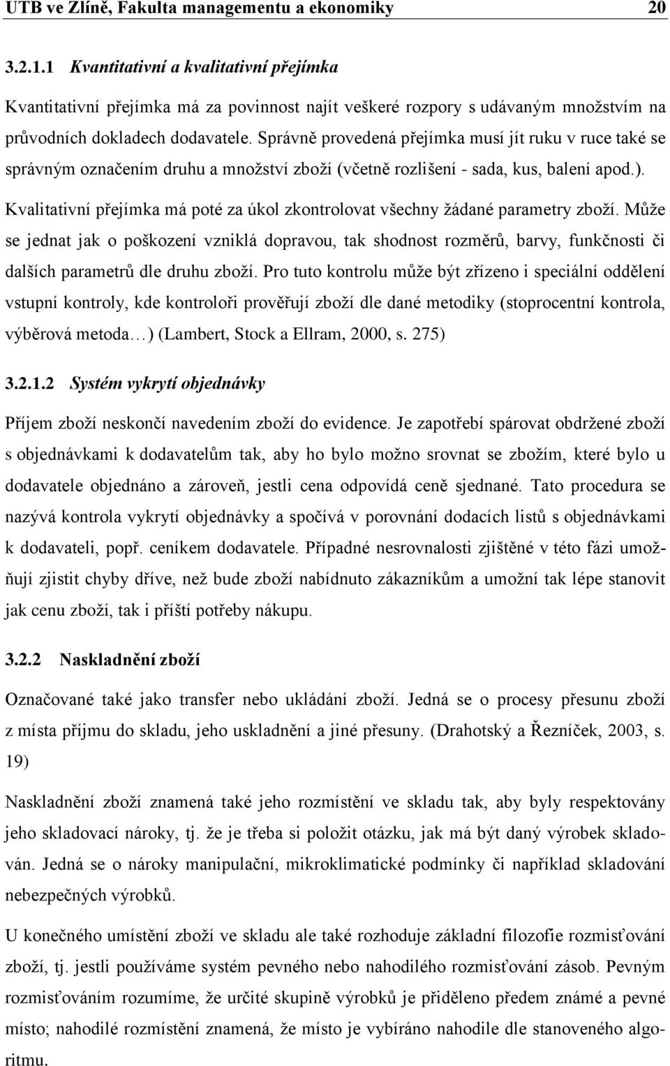 Správně provedená přejímka musí jít ruku v ruce také se správným označením druhu a množství zboží (včetně rozlišení - sada, kus, balení apod.).