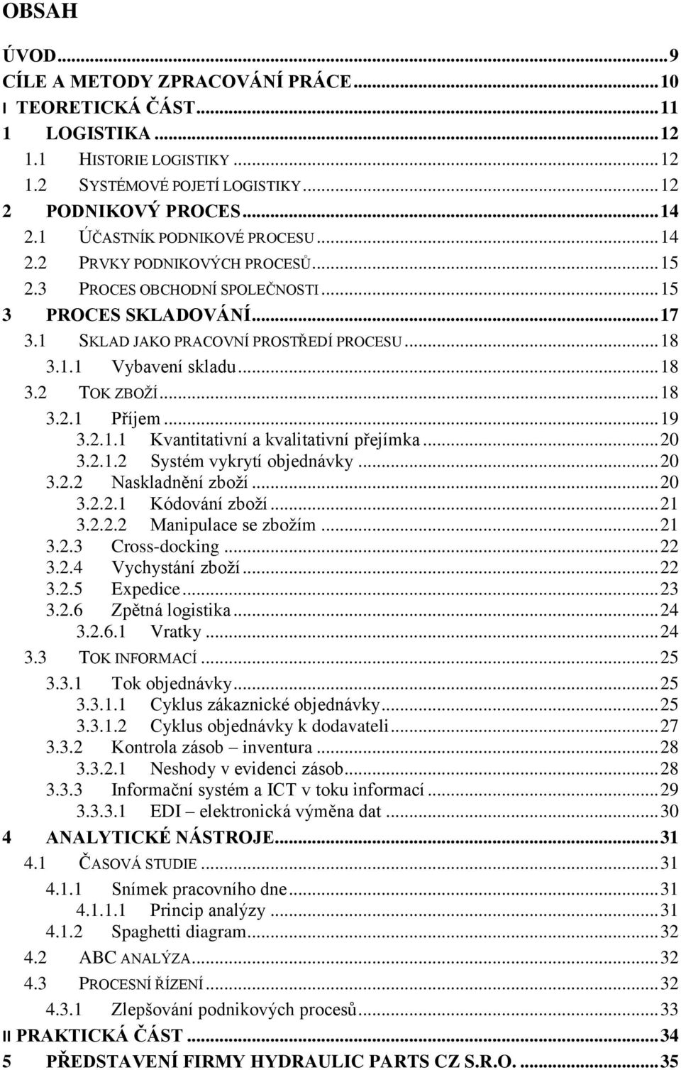 .. 18 3.2 TOK ZBOŽÍ... 18 3.2.1 Příjem... 19 3.2.1.1 Kvantitativní a kvalitativní přejímka... 20 3.2.1.2 Systém vykrytí objednávky... 20 3.2.2 Naskladnění zboží... 20 3.2.2.1 Kódování zboží... 21 3.2.2.2 Manipulace se zbožím.