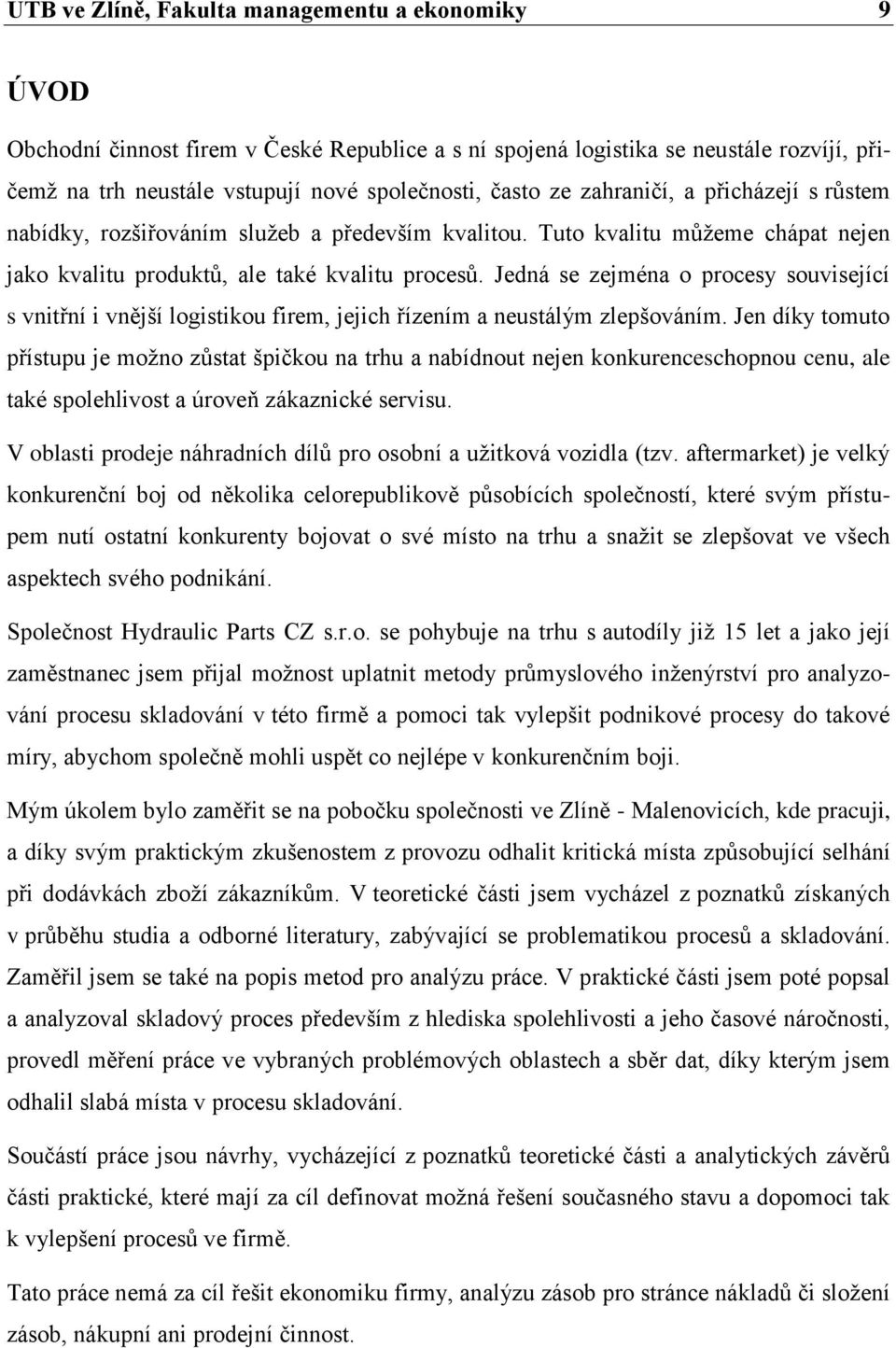 Jedná se zejména o procesy související s vnitřní i vnější logistikou firem, jejich řízením a neustálým zlepšováním.