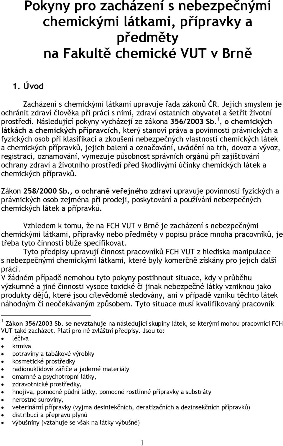 1, o chemických látkách a chemických přípravcích, který stanoví práva a povinnosti právnických a fyzických osob při klasifikaci a zkoušení nebezpečných vlastností chemických látek a chemických