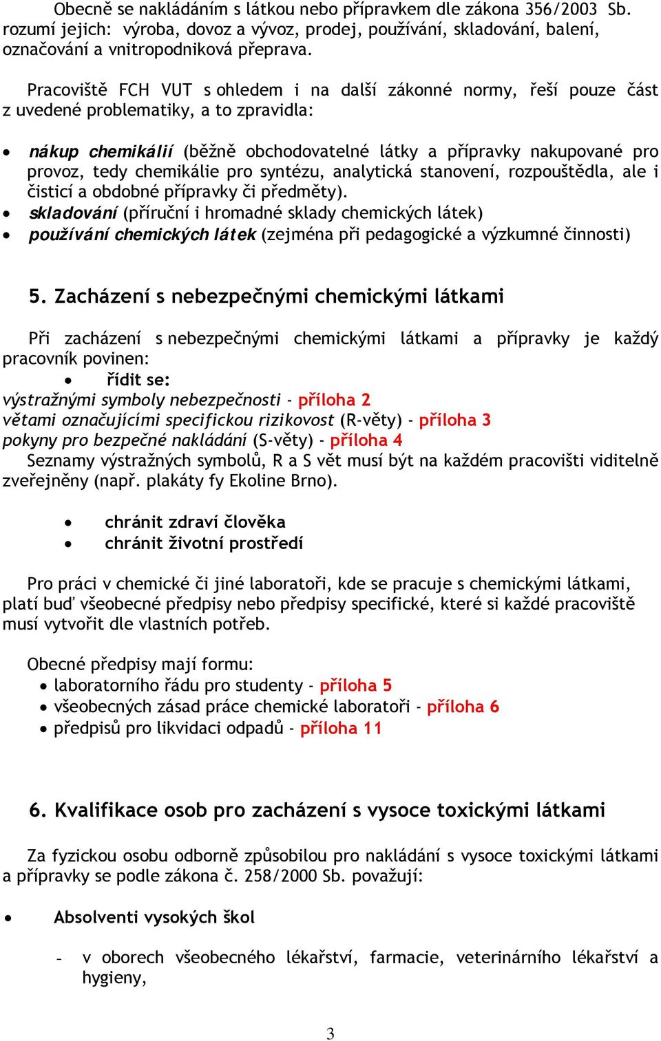 chemikálie pro syntézu, analytická stanovení, rozpouštědla, ale i čisticí a obdobné přípravky či předměty).