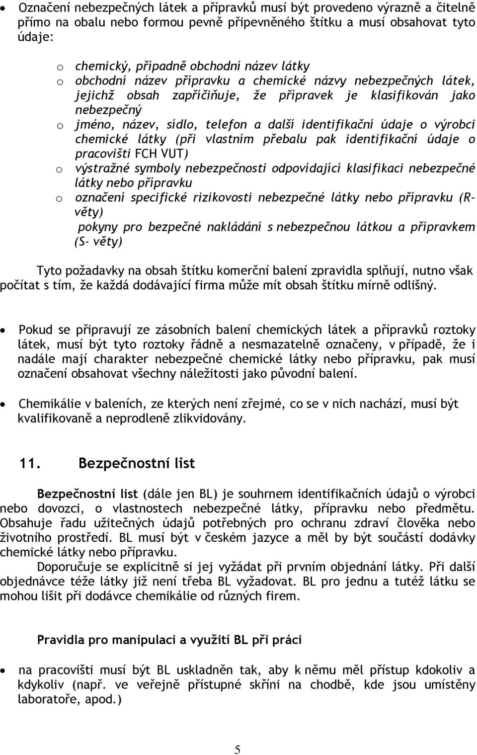 údaje o výrobci chemické látky (při vlastním přebalu pak identifikační údaje o pracovišti FCH VUT) o výstražné symboly nebezpečnosti odpovídající klasifikaci nebezpečné látky nebo přípravku o