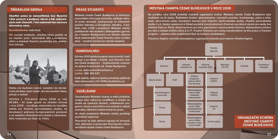 PRAXE STUDENTŮ Městská charita České Budějovice je klinickým pracovištěm Jihočeské univerzity, zajišťuje odborné praxe studentů. Spolupracuje se Zdravotněsociální fakultou a Teologickou fakultou.