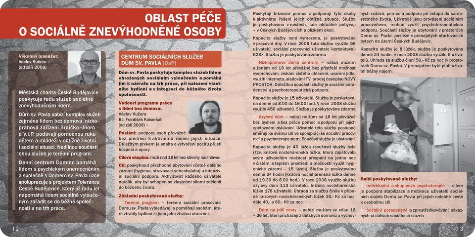Nedílnou součástí obou služeb je terénní program. Denní centrum Domino pomáhá lidem s psychickým onemocněním a společně s Domem sv.