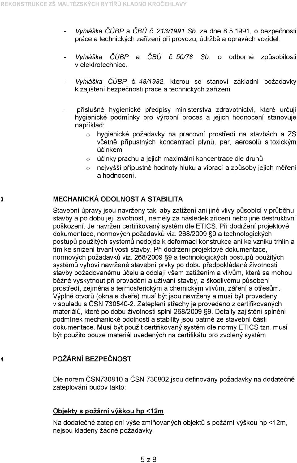 - příslušné hygienické předpisy ministerstva zdravotnictví, které určují hygienické podmínky pro výrobní proces a jejich hodnocení stanovuje například: o hygienické požadavky na pracovní prostředí na