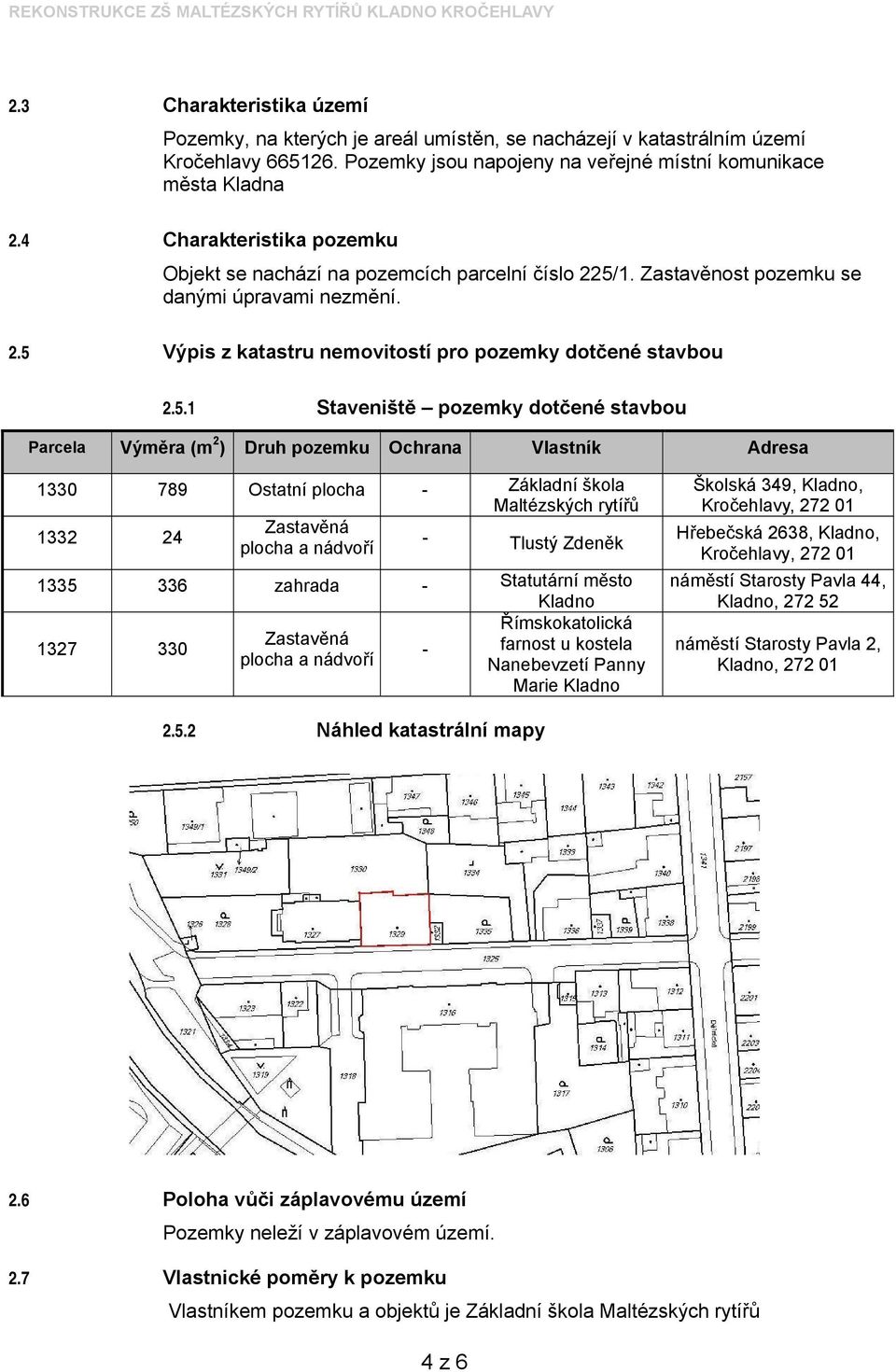 5.1 Staveniště pozemky dotčené stavbou Parcela Výměra (m 2 ) Druh pozemku Ochrana Vlastník Adresa 1330 789 Ostatní plocha - Základní škola Maltézských rytířů Zastavěná 1332 24 - plocha a nádvoří