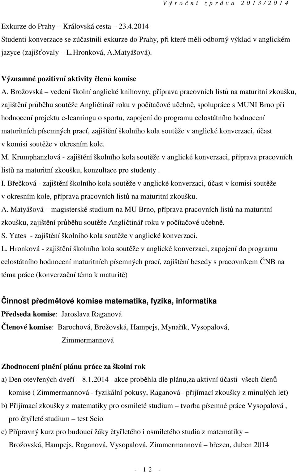 Brožovská vedení školní anglické knihovny, příprava pracovních listů na maturitní zkoušku, zajištění průběhu soutěže Angličtinář roku v počítačové učebně, spolupráce s MUNI Brno při hodnocení