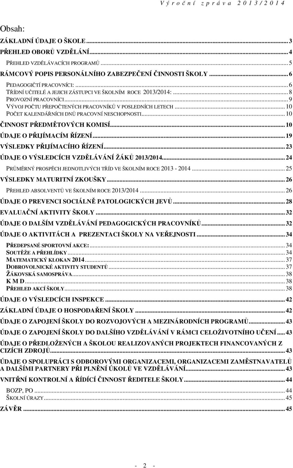 .. 10 ČINNOST PŘEDMĚTOVÝCH KOMISÍ... 10 ÚDAJE O PŘIJÍMACÍM ŘÍZENÍ... 19 VÝSLEDKY PŘIJÍMACÍHO ŘÍZENÍ... 23 ÚDAJE O VÝSLEDCÍCH VZDĚLÁVÁNÍ ŽÁKŮ 2013/2014.