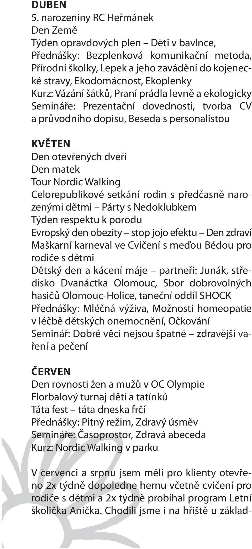 Kurz: Vázání šátků, Praní prádla levně a ekologicky Semináře: Prezentační dovednosti, tvorba CV a průvodního dopisu, Beseda s personalistou KVĚTEN Den otevřených dveří Den matek Tour Nordic Walking