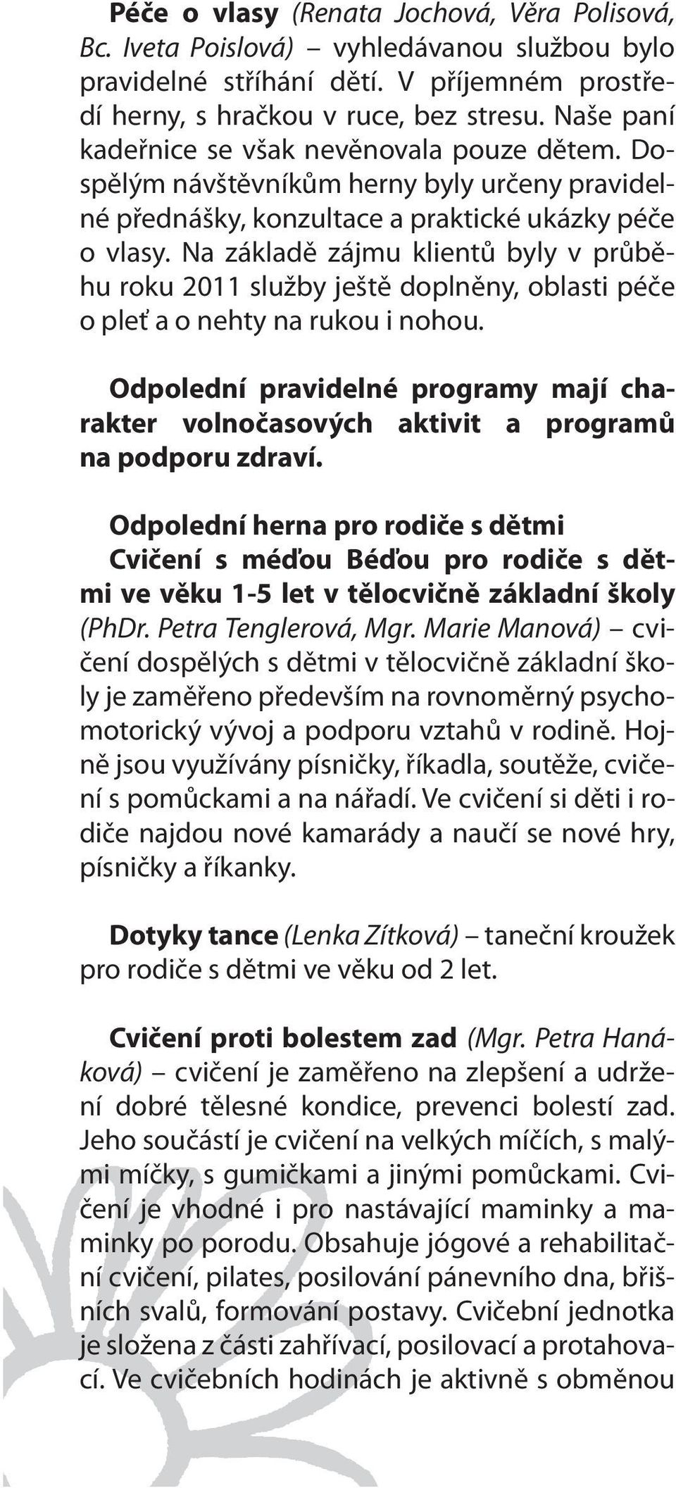 Na základě zájmu klientů byly v průběhu roku 2011 služby ještě doplněny, oblasti péče o pleť a o nehty na rukou i nohou.