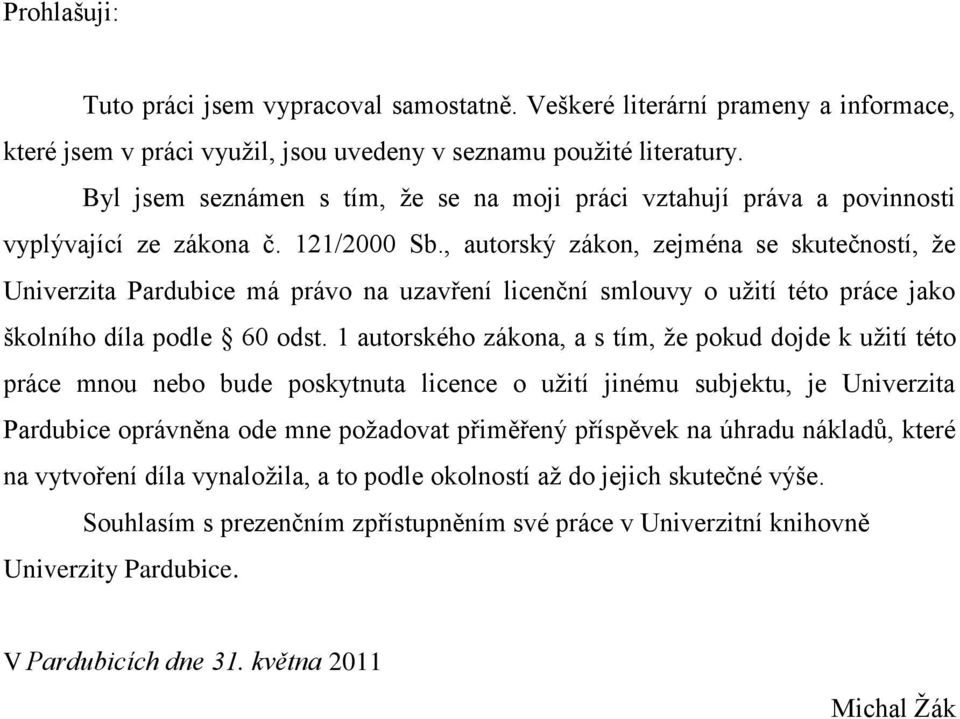 , autorský zákon, zejména se skutečností, ţe Univerzita Pardubice má právo na uzavření licenční smlouvy o uţití této práce jako školního díla podle 60 odst.