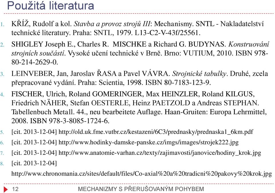 Strojnické tabulky. Druhé, zcela přepracované vydání. Praha: Scientia, 1998. ISBN 80-7183-123-9. 4.