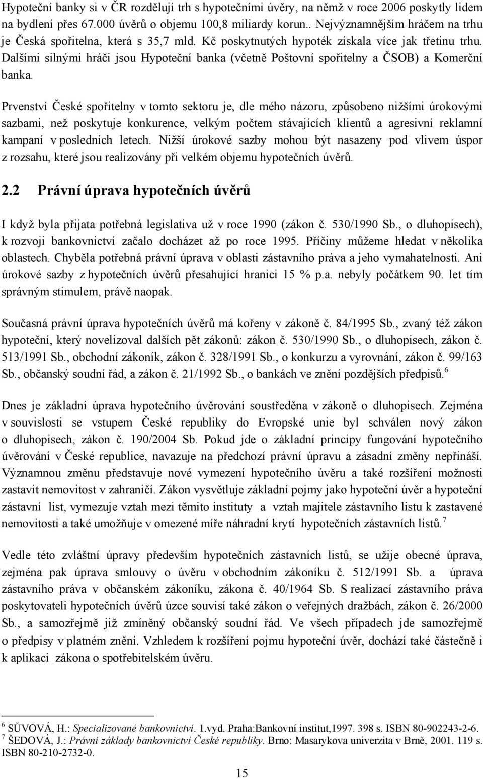 Dalšími silnými hráči jsou Hypoteční banka (včetně Poštovní spořitelny a ČSOB) a Komerční banka.