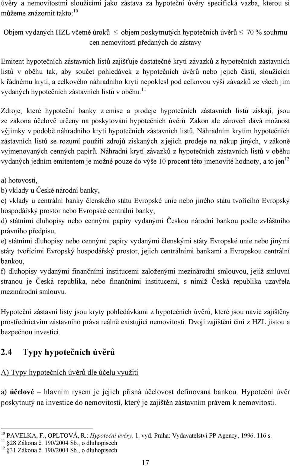 úvěrů nebo jejich částí, sloužících k řádnému krytí, a celkového náhradního krytí nepoklesl pod celkovou výši závazků ze všech jím vydaných hypotečních zástavních listů v oběhu.