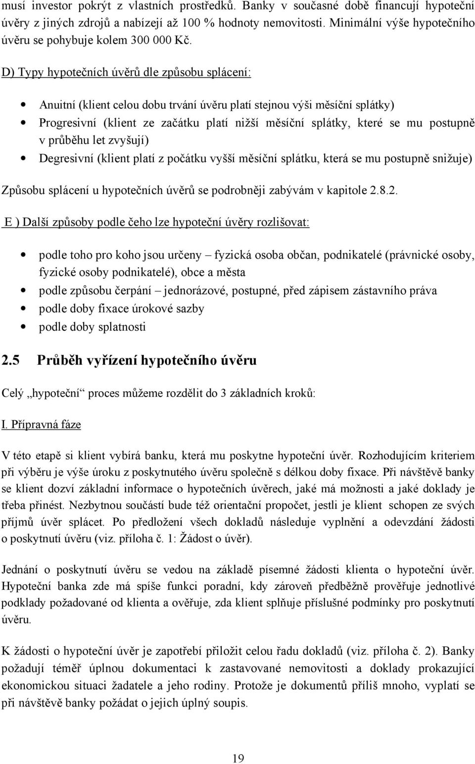 D) Typy hypotečních úvěrů dle způsobu splácení: Anuitní (klient celou dobu trvání úvěru platí stejnou výši měsíční splátky) Progresivní (klient ze začátku platí nižší měsíční splátky, které se mu