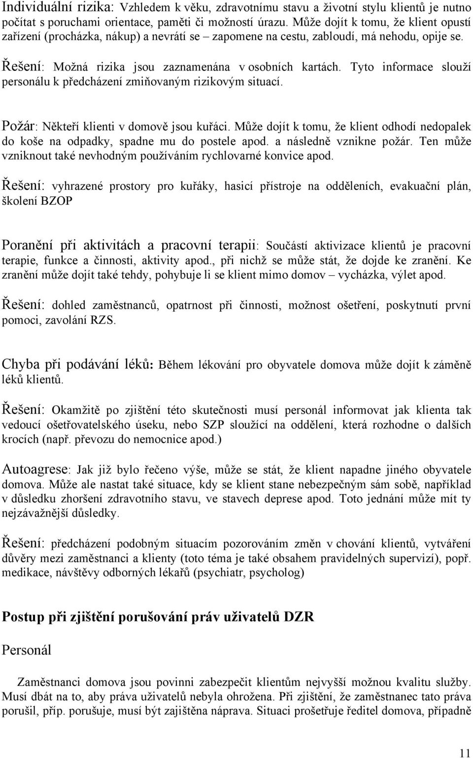 Tyto informace slouží personálu k předcházení zmiňovaným rizikovým situací. Požár: Někteří klienti v domově jsou kuřáci.