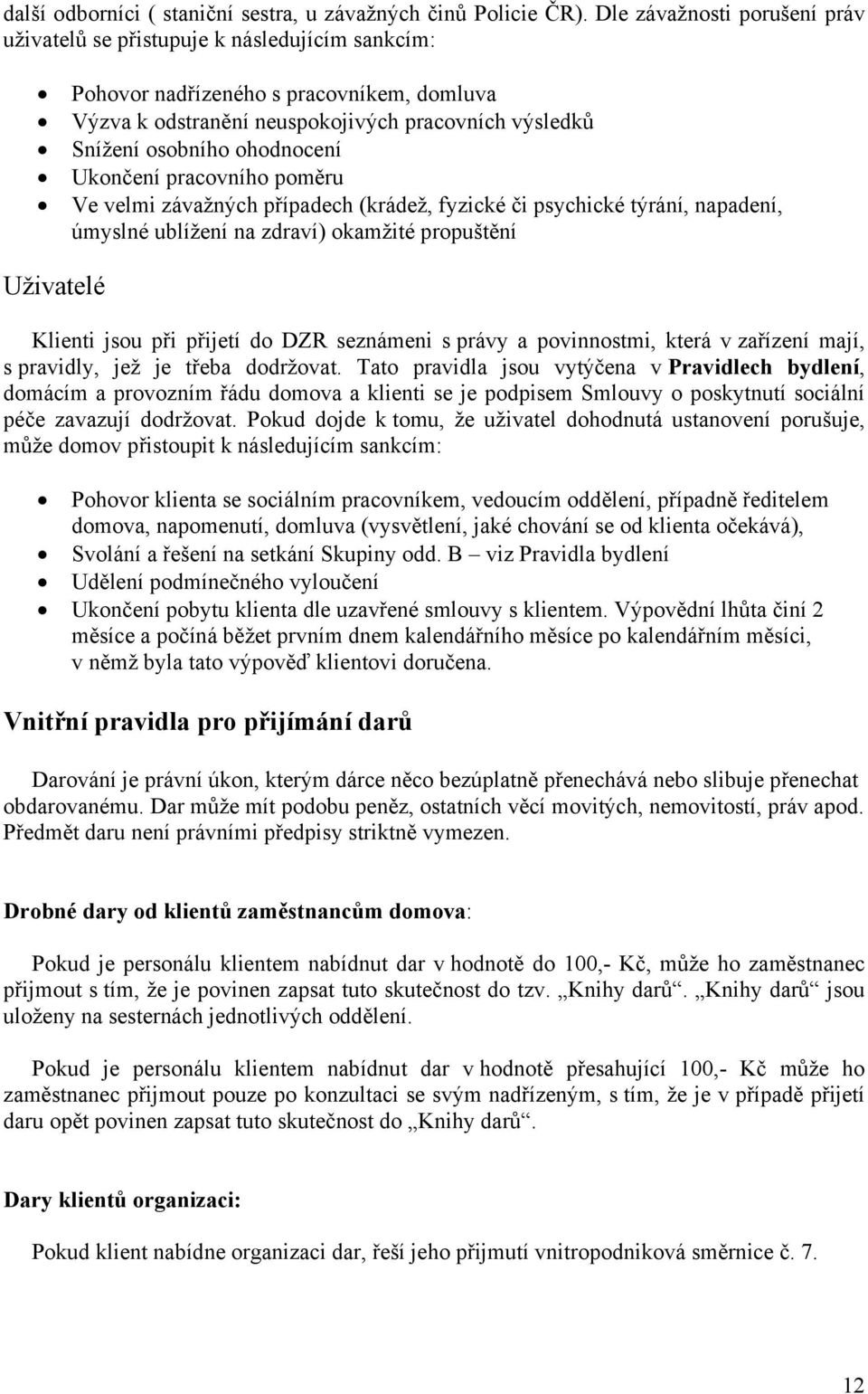 ohodnocení Ukončení pracovního poměru Ve velmi závažných případech (krádež, fyzické či psychické týrání, napadení, úmyslné ublížení na zdraví) okamžité propuštění Uživatelé Klienti jsou při přijetí