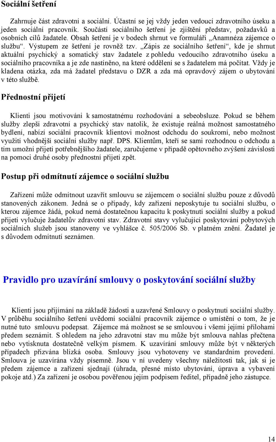 Zápis ze sociálního šetření, kde je shrnut aktuální psychický a somatický stav žadatele z pohledu vedoucího zdravotního úseku a sociálního pracovníka a je zde nastíněno, na které oddělení se s