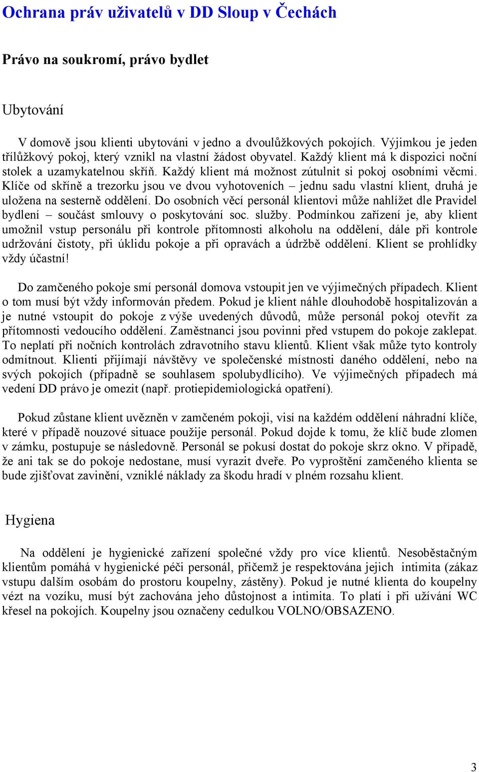 Klíče od skříně a trezorku jsou ve dvou vyhotoveních jednu sadu vlastní klient, druhá je uložena na sesterně oddělení.