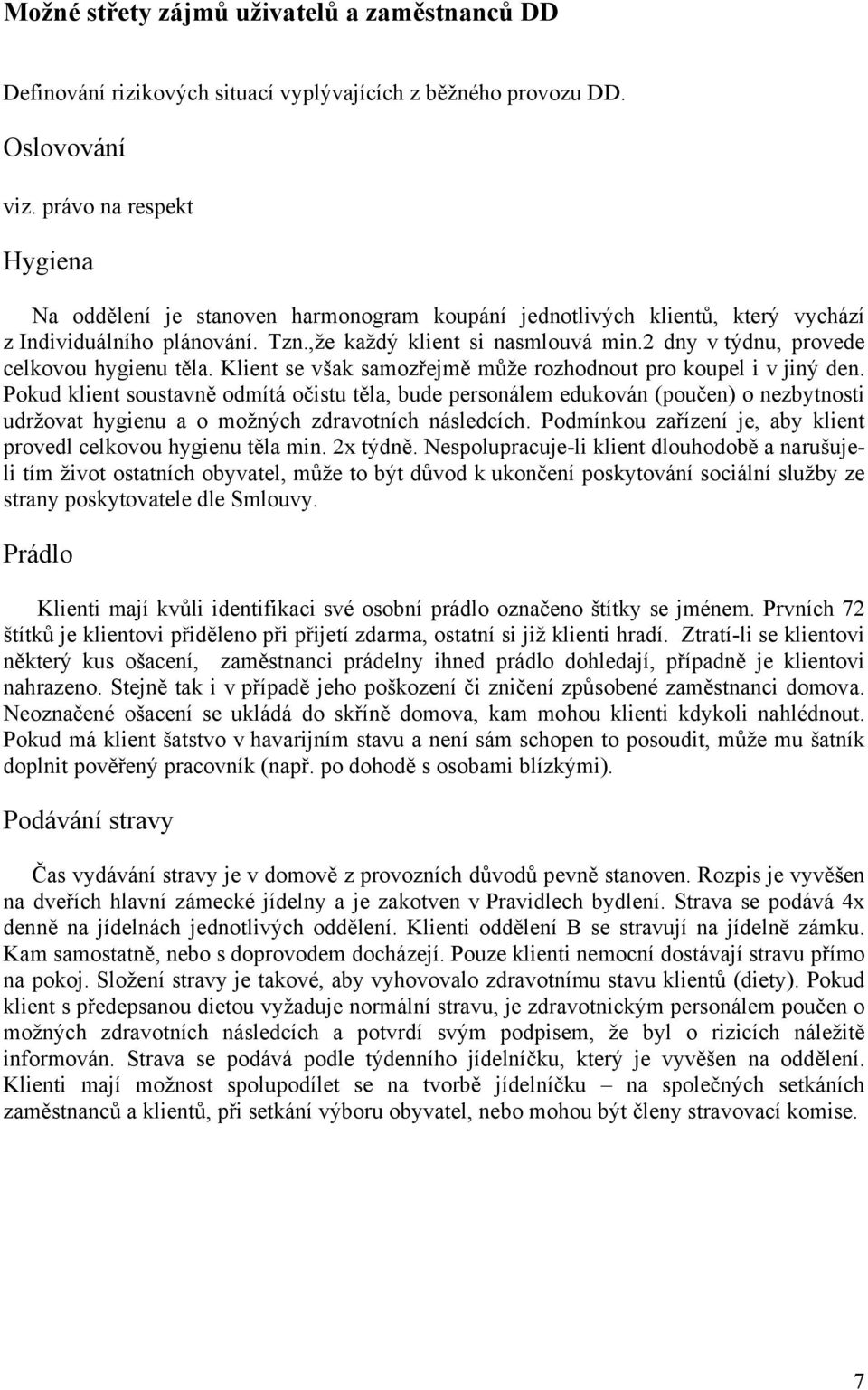 2 dny v týdnu, provede celkovou hygienu těla. Klient se však samozřejmě může rozhodnout pro koupel i v jiný den.