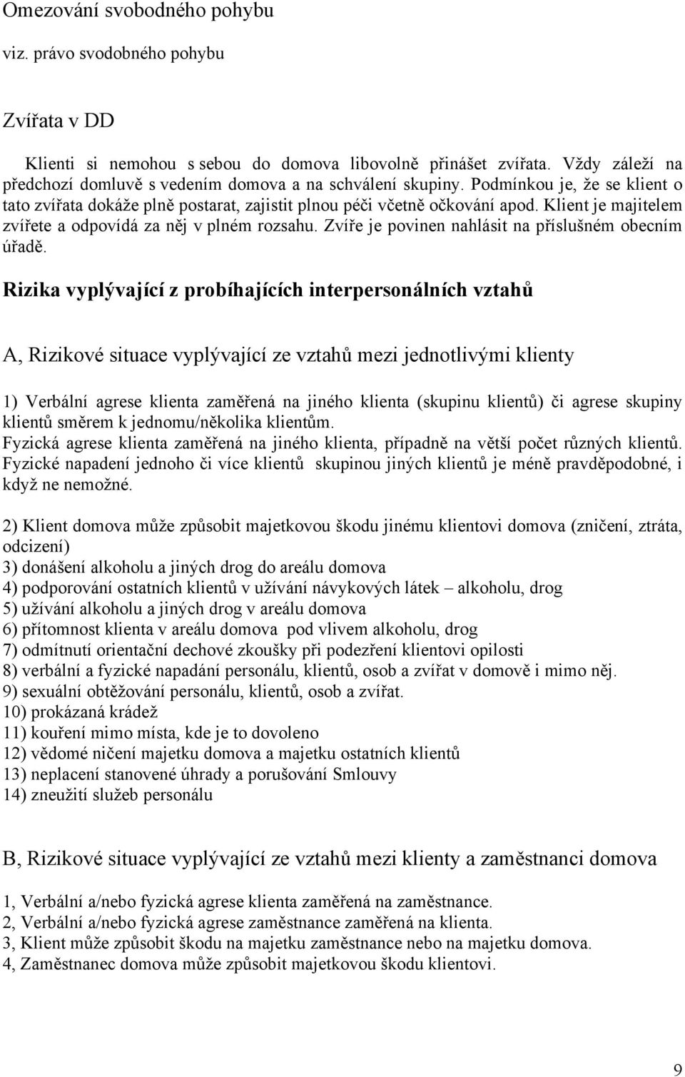 Klient je majitelem zvířete a odpovídá za něj v plném rozsahu. Zvíře je povinen nahlásit na příslušném obecním úřadě.