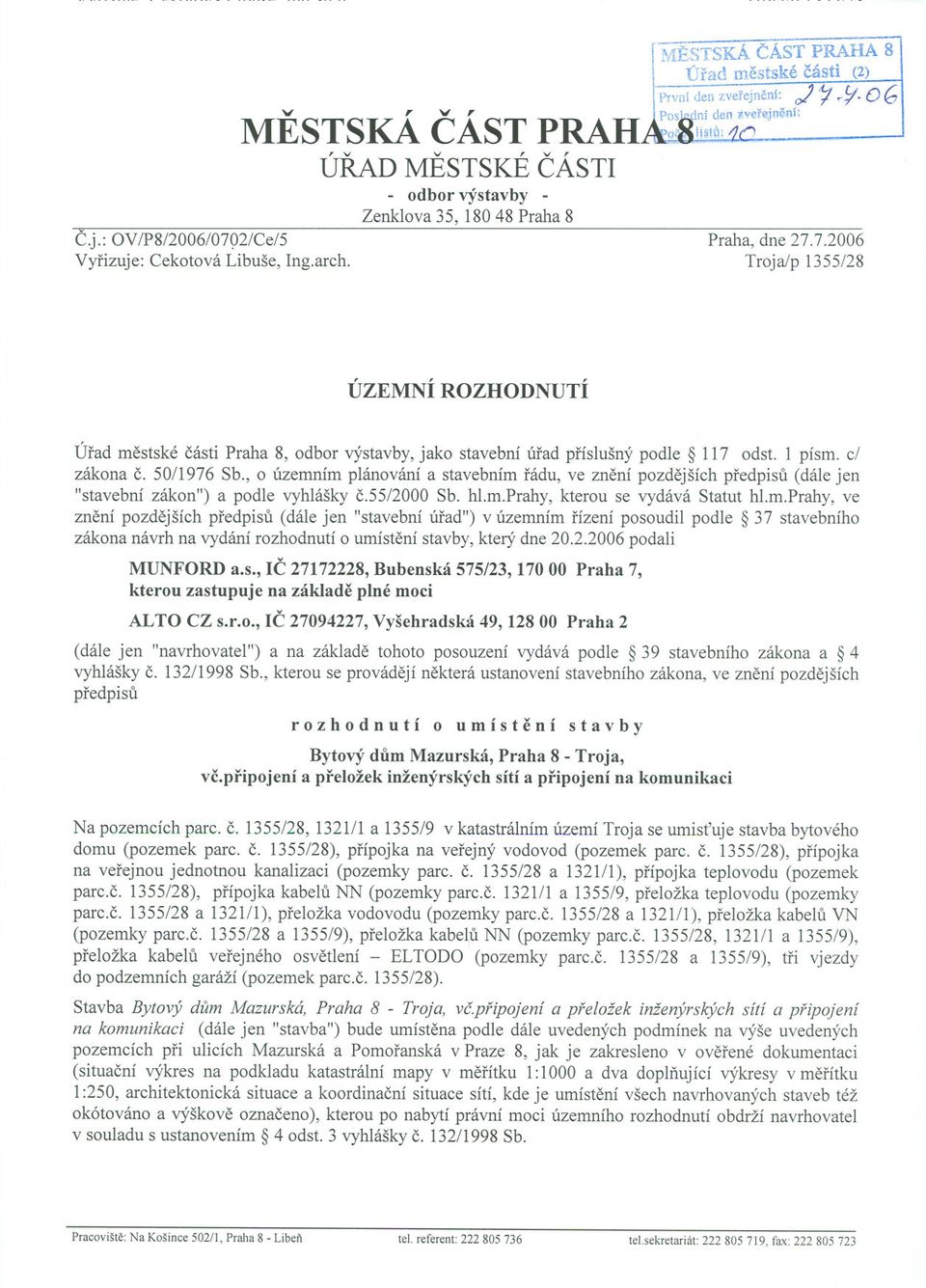 dn,í d n tv r jn@uí: g~h~fq:.. Praha, dne 27.7.2006 Troja/p 1355/28 ÚZEMNÍ ROZHODNUTÍ Úrad mestské cásti Praha 8, odbor výstavby, jako stavební úrad príslušný podle 117 odst. 1 písmo c/ zákona C.