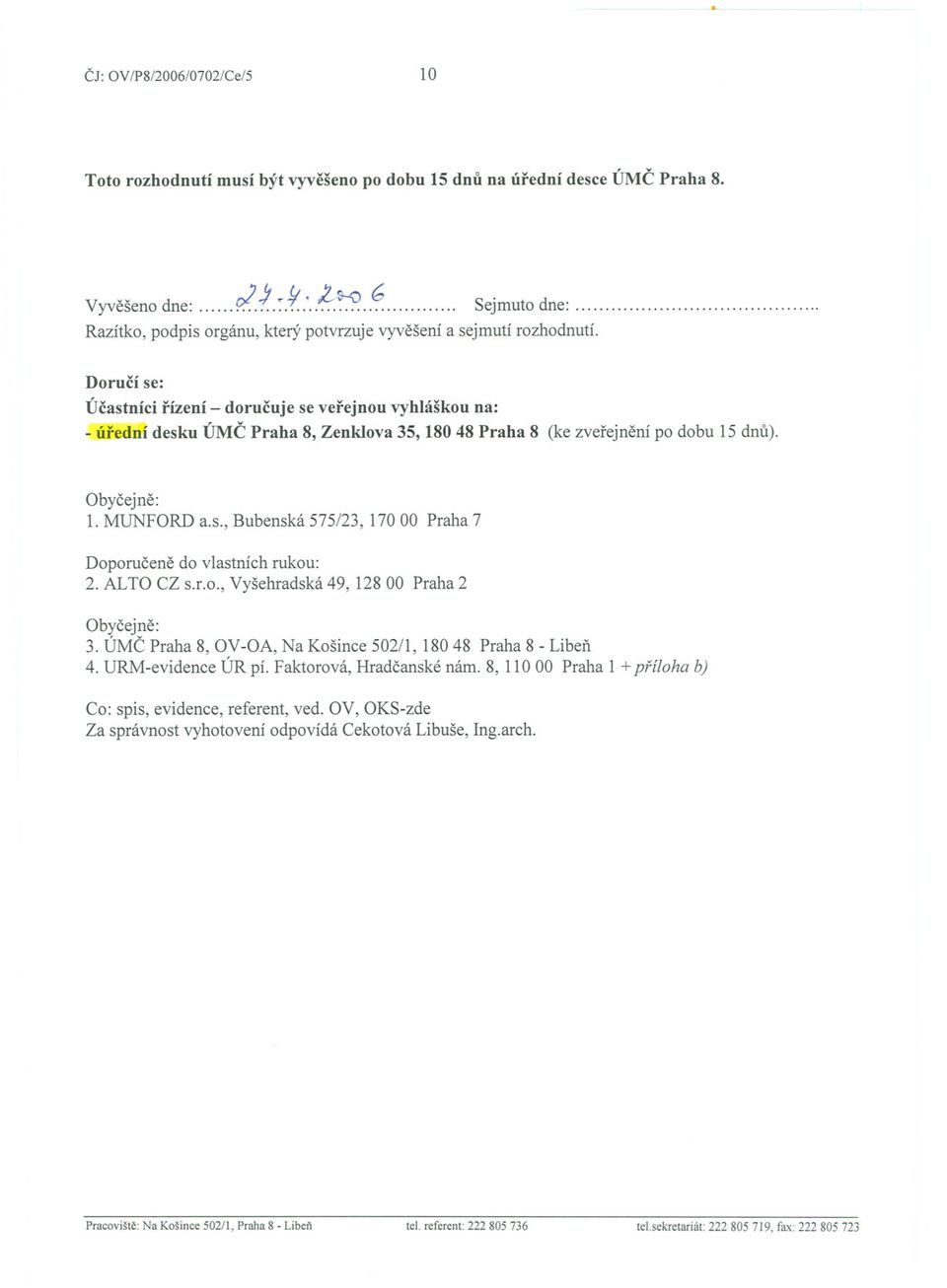 Dorucí se: Úcastníci rízení - dorucuje se verejnou vyhláškou na: - úrední desku ÚMC Praha 8, Zenklova 35,18048 Praha 8 (ke zverejnení po dobu 15 dnu). Obycejne: 1. MUNFORD a.s., Bubenská 575/23, 170 00 Praha 7 Doporucene do vlastních rukou: 2.