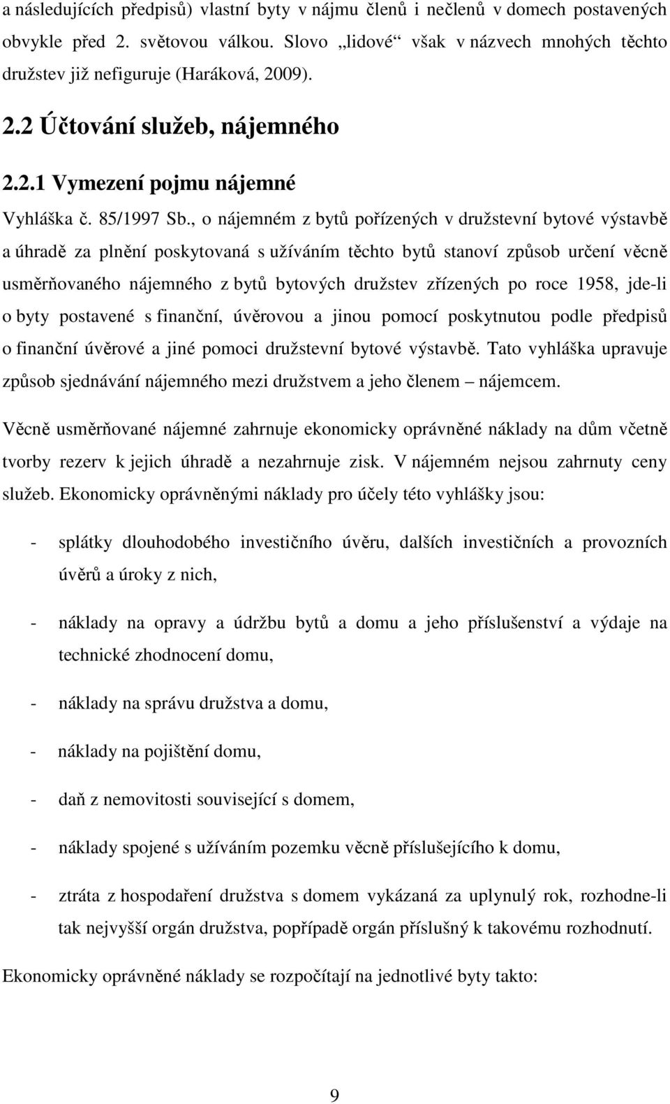 , o nájemném z bytů pořízených v družstevní bytové výstavbě a úhradě za plnění poskytovaná s užíváním těchto bytů stanoví způsob určení věcně usměrňovaného nájemného z bytů bytových družstev