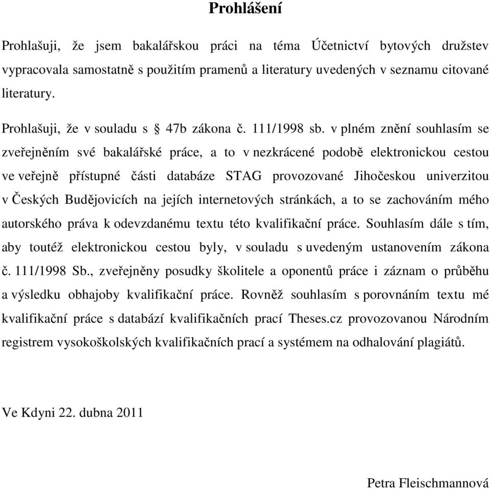 v plném znění souhlasím se zveřejněním své bakalářské práce, a to v nezkrácené podobě elektronickou cestou ve veřejně přístupné části databáze STAG provozované Jihočeskou univerzitou v Českých