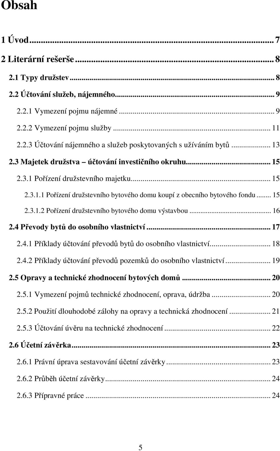 .. 16 2.4 Převody bytů do osobního vlastnictví... 17 2.4.1 Příklady účtování převodů bytů do osobního vlastnictví... 18 2.4.2 Příklady účtování převodů pozemků do osobního vlastnictví... 19 2.