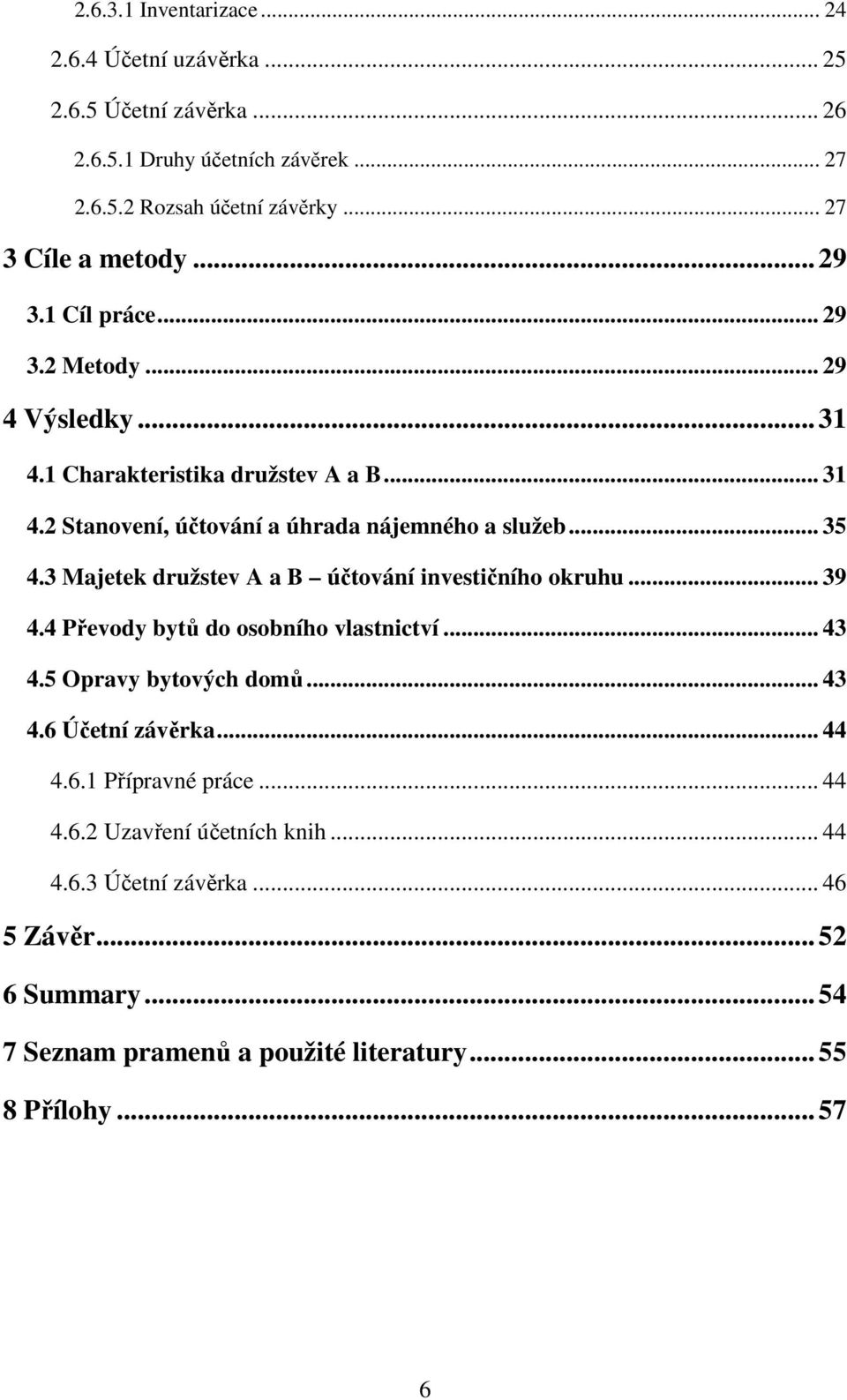 3 Majetek družstev A a B účtování investičního okruhu... 39 4.4 Převody bytů do osobního vlastnictví... 43 4.5 Opravy bytových domů... 43 4.6 Účetní závěrka... 44 4.6.1 Přípravné práce.