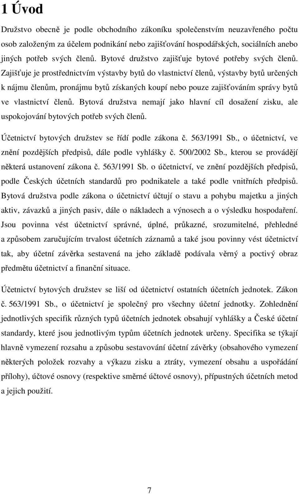 Zajišťuje je prostřednictvím výstavby bytů do vlastnictví členů, výstavby bytů určených k nájmu členům, pronájmu bytů získaných koupí nebo pouze zajišťováním správy bytů ve vlastnictví členů.