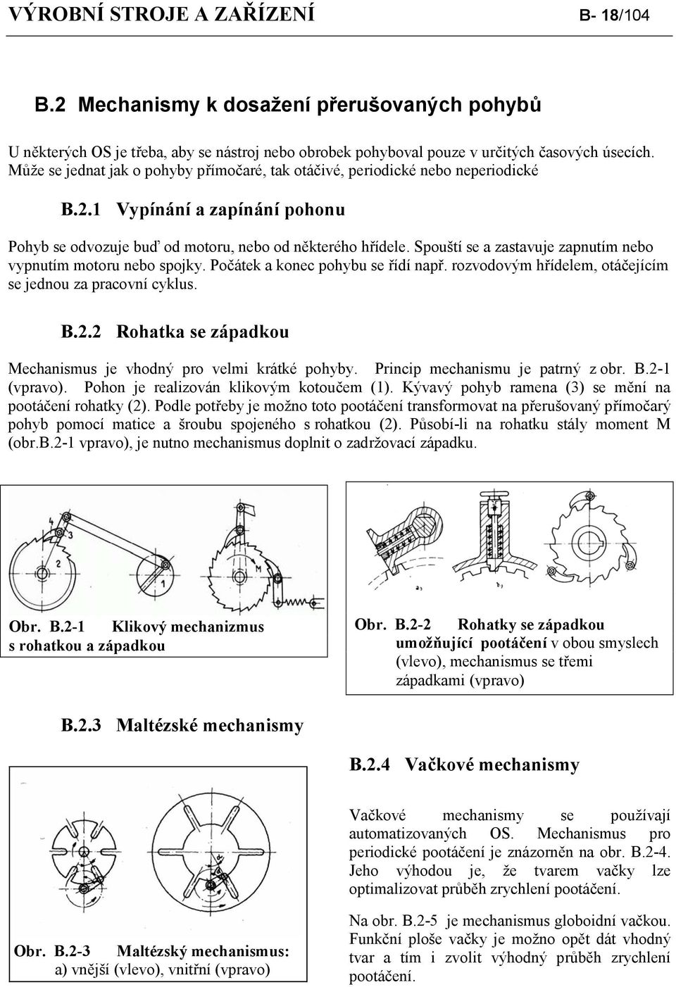 Spouští se a zastavuje zapnutím nebo vypnutím motoru nebo spojky. Počátek a konec pohybu se řídí např. rozvodovým hřídelem, otáčejícím se jednou za pracovní cyklus. B.2.