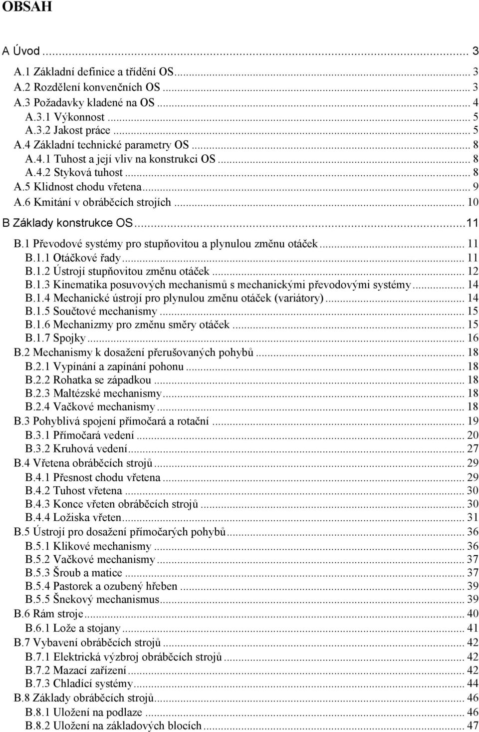 1 Převodové systémy pro stupňovitou a plynulou změnu otáček... 11 B.1.1 Otáčkové řady... 11 B.1.2 Ústrojí stupňovitou změnu otáček... 12 B.1.3 Kinematika posuvových mechanismů s mechanickými převodovými systémy.