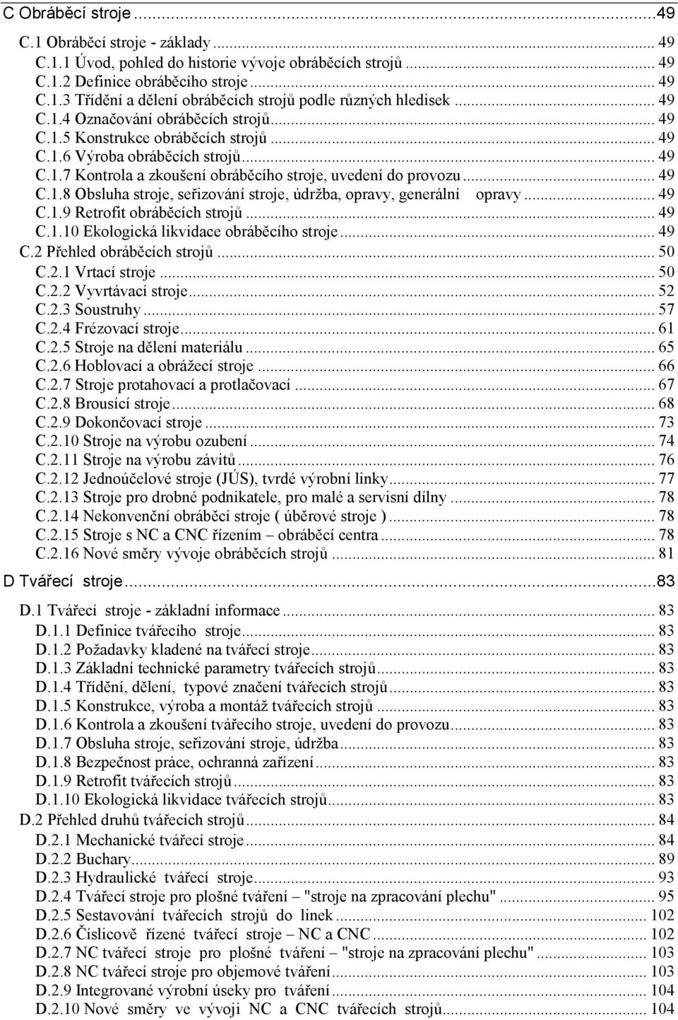 .. 49 C.1.9 Retrofit obráběcích strojů... 49 C.1.10 Ekologická likvidace obráběcího stroje... 49 C.2 Přehled obráběcích strojů... 50 C.2.1 Vrtací stroje... 50 C.2.2 Vyvrtávací stroje... 52 C.2.3 Soustruhy.