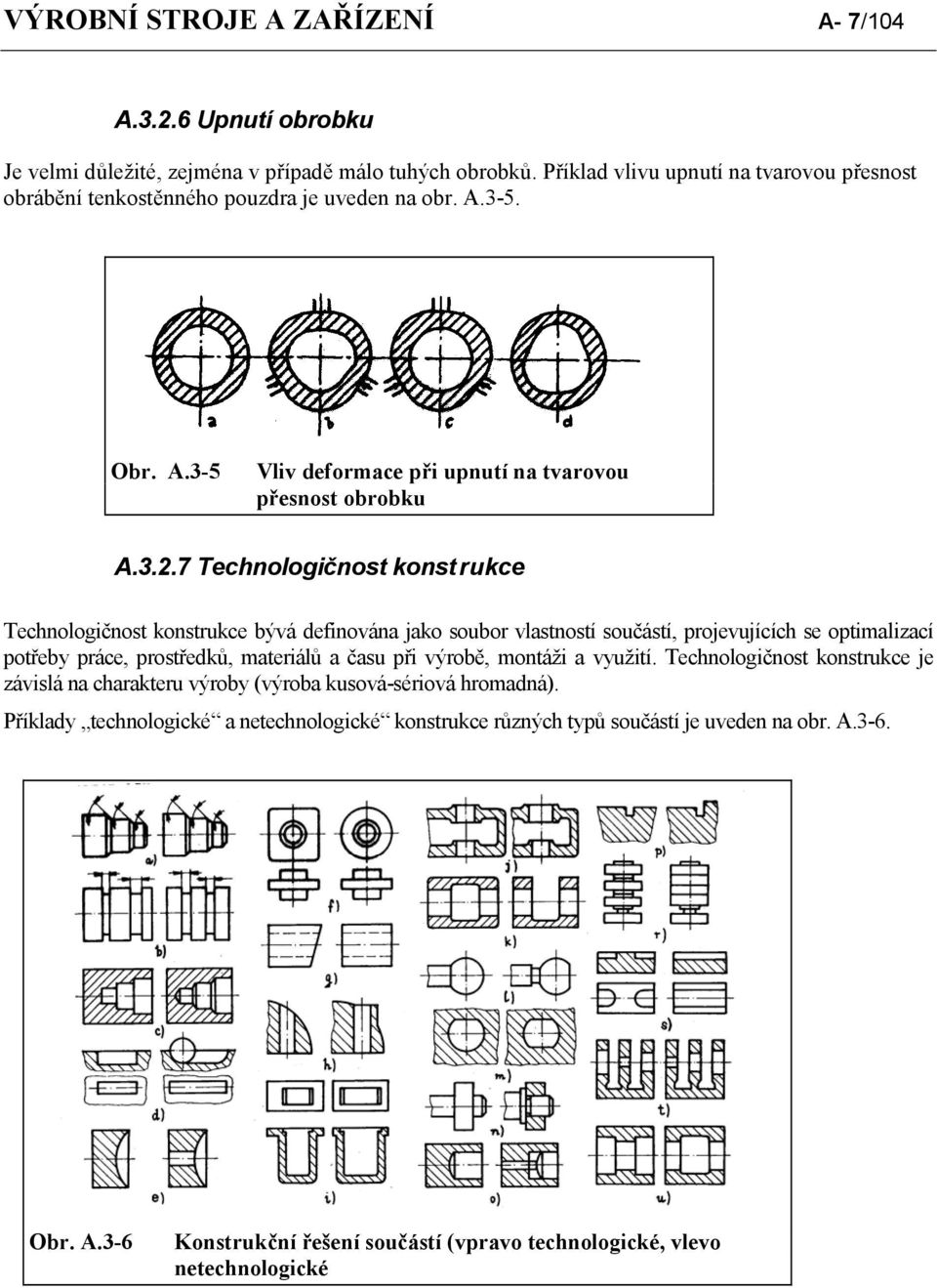 7 Technologičnost konstrukce Technologičnost konstrukce bývá definována jako soubor vlastností součástí, projevujících se optimalizací potřeby práce, prostředků, materiálů a času při výrobě,