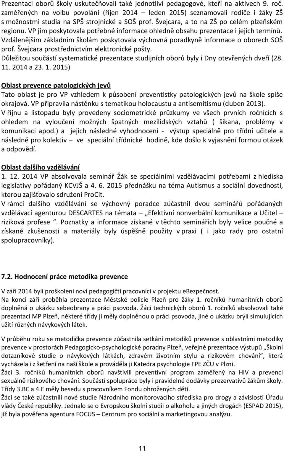 VP jim poskytovala potřebné informace ohledně obsahu prezentace i jejich termínů. Vzdálenějším základním školám poskytovala výchovná poradkyně informace o oborech SOŠ prof.