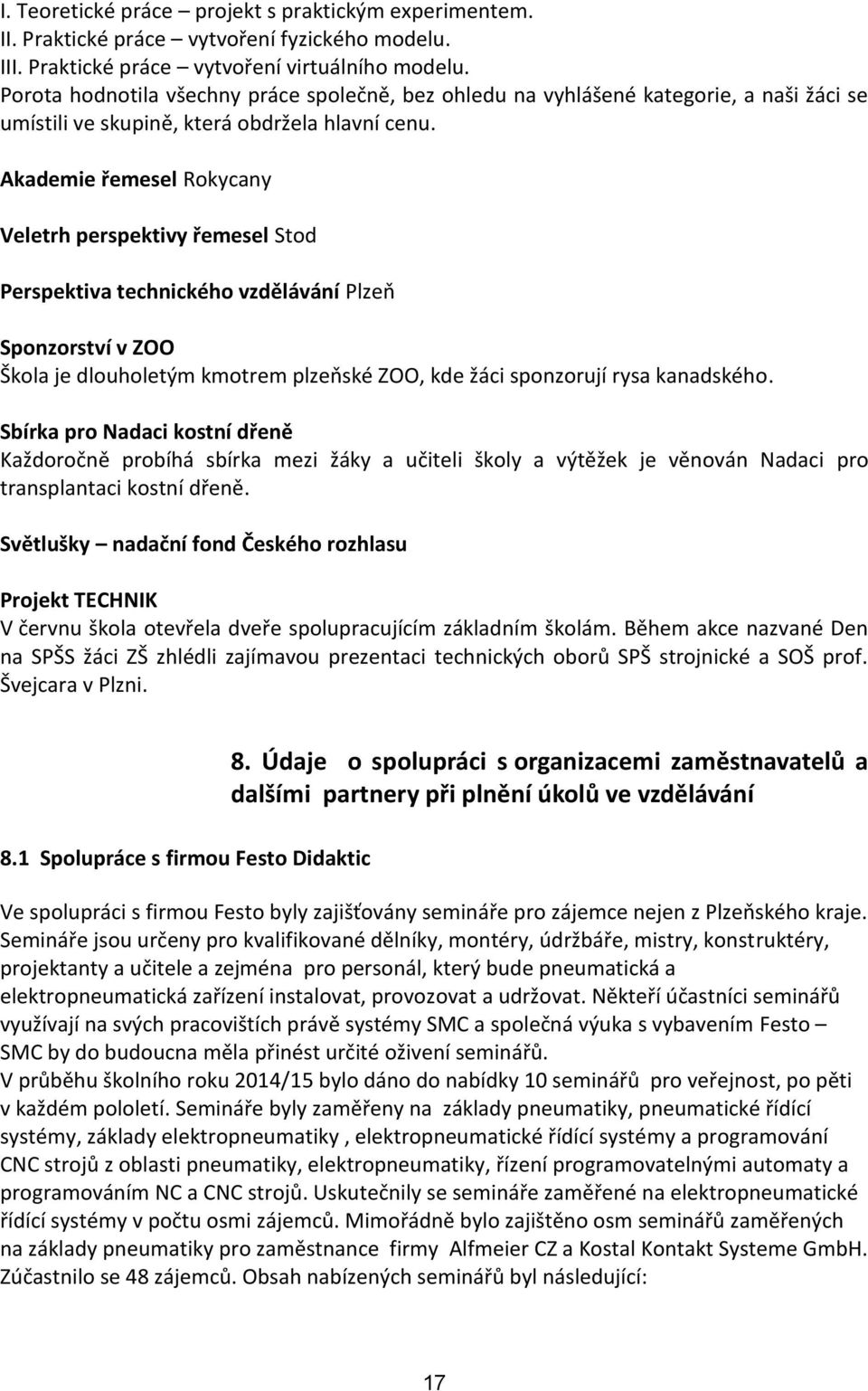 Akademie řemesel Rokycany Veletrh perspektivy řemesel Stod Perspektiva technického vzdělávání Plzeň Sponzorství v ZOO Škola je dlouholetým kmotrem plzeňské ZOO, kde žáci sponzorují rysa kanadského.