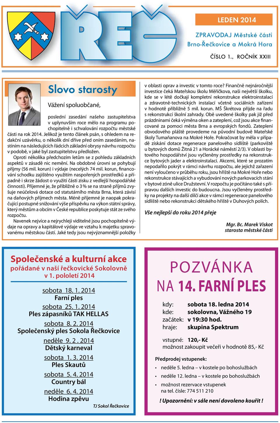 Jelikož je tento článek psán, s ohledem na redakční uzávěrku, o několik dní dříve před oním zasedáním, nastíním na následujících řádcích základní obrysy návrhu rozpočtu v podobě, v jaké byl