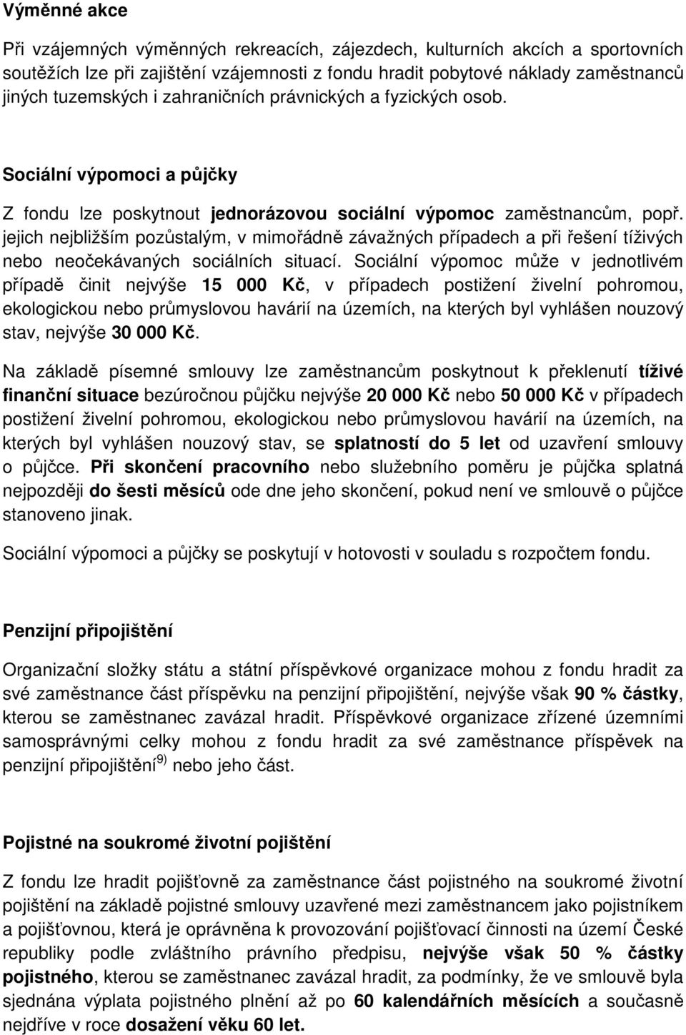 jejich nejbližším pozůstalým, v mimořádně závažných případech a při řešení tíživých nebo neočekávaných sociálních situací.