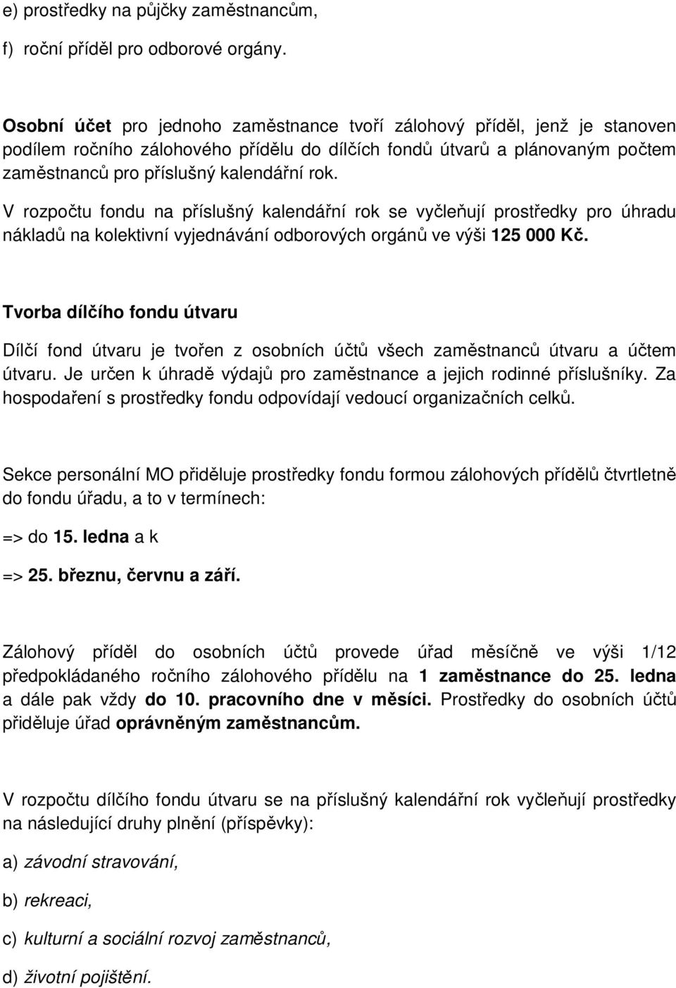 V rozpočtu fondu na příslušný kalendářní rok se vyčleňují prostředky pro úhradu nákladů na kolektivní vyjednávání odborových orgánů ve výši 125 000 Kč.