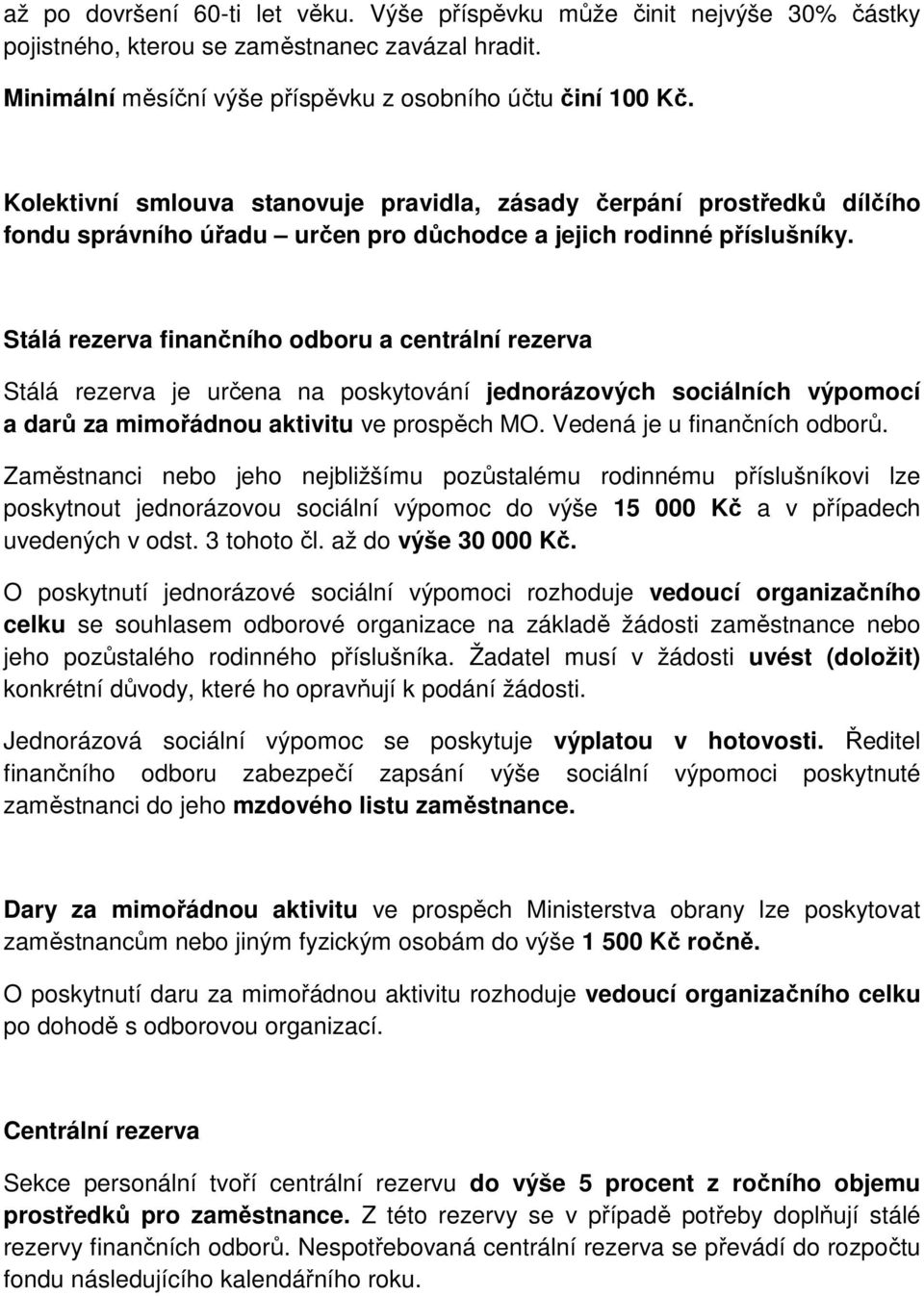 Stálá rezerva finančního odboru a centrální rezerva Stálá rezerva je určena na poskytování jednorázových sociálních výpomocí a darů za mimořádnou aktivitu ve prospěch MO.