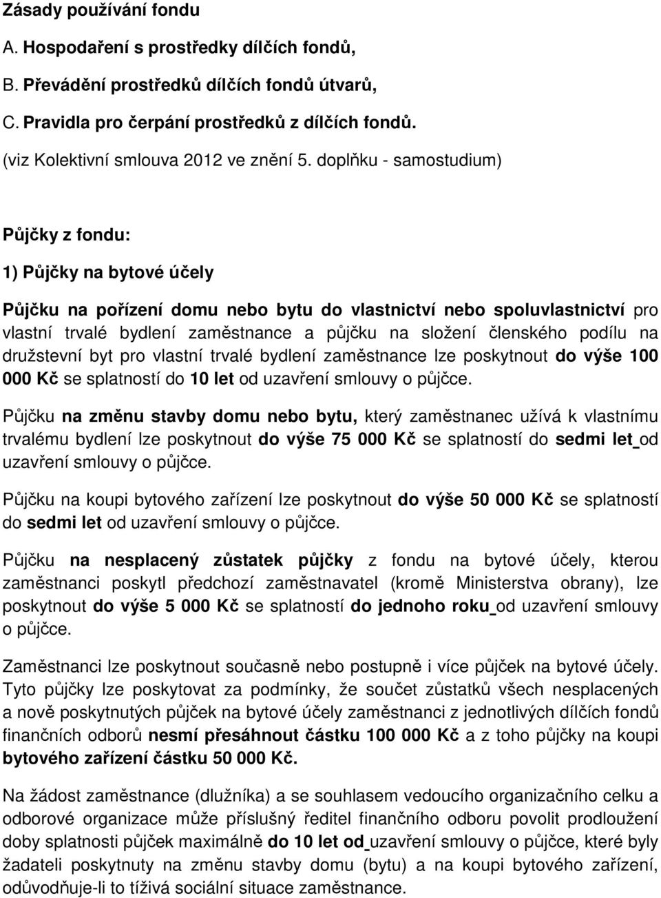 doplňku - samostudium) Půjčky z fondu: 1) Půjčky na bytové účely Půjčku na pořízení domu nebo bytu do vlastnictví nebo spoluvlastnictví pro vlastní trvalé bydlení zaměstnance a půjčku na složení