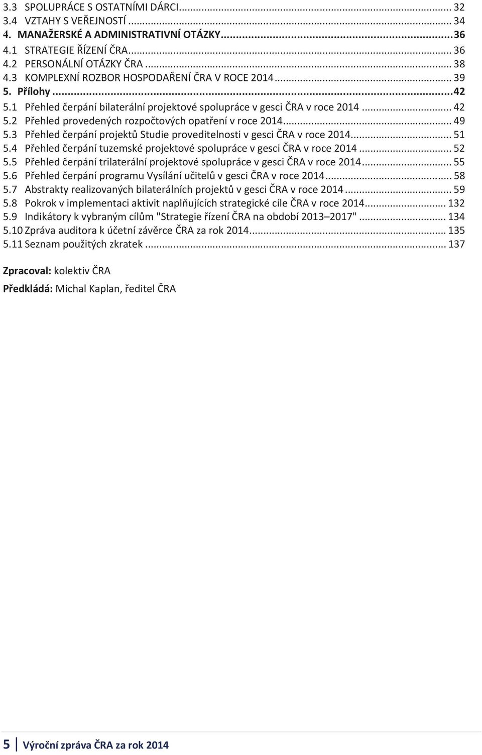 .. 49 5.3 Přehled čerpání projektů Studie proveditelnosti v gesci ČRA v roce 2014... 51 5.4 Přehled čerpání tuzemské projektové spolupráce v gesci ČRA v roce 2014... 52 5.