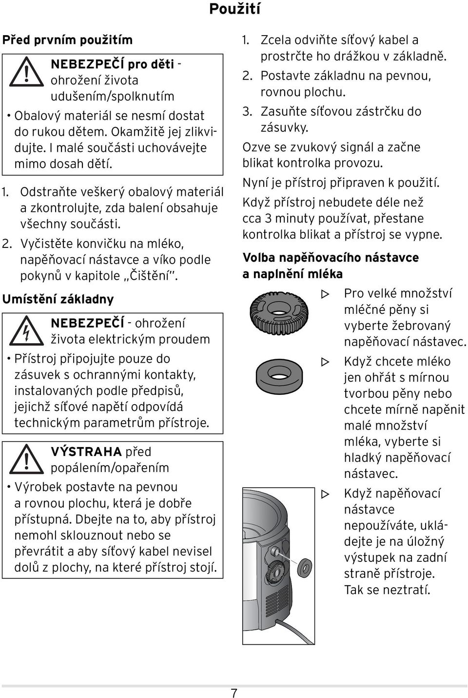 Vyčistěte konvičku na mléko, napěňovací nástavce a víko podle pokynů v kapitole Čištění.