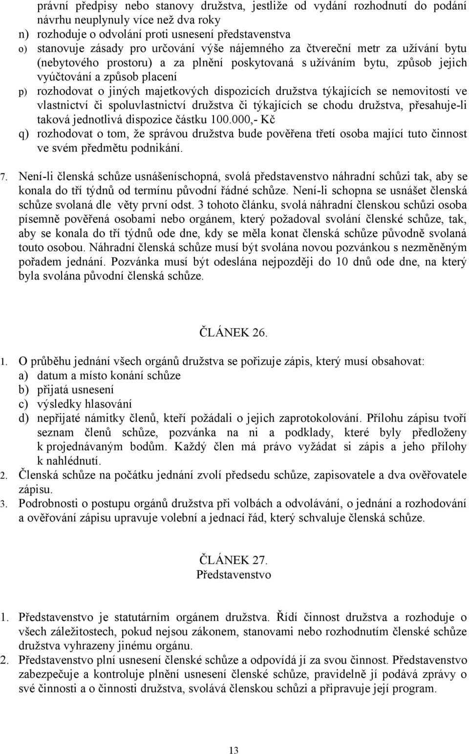 dispozicích družstva týkajících se nemovitostí ve vlastnictví či spoluvlastnictví družstva či týkajících se chodu družstva, přesahuje-li taková jednotlivá dispozice částku 100.