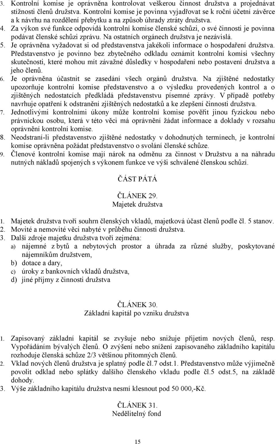 Za výkon své funkce odpovídá kontrolní komise členské schůzi, o své činnosti je povinna podávat členské schůzi zprávu. Na ostatních orgánech družstva je nezávislá. 5.