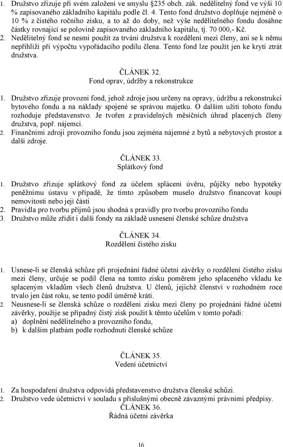 70 000,- Kč. 2. Nedělitelný fond se nesmí použít za trvání družstva k rozdělení mezi členy, ani se k němu nepřihlíží při výpočtu vypořádacího podílu člena.