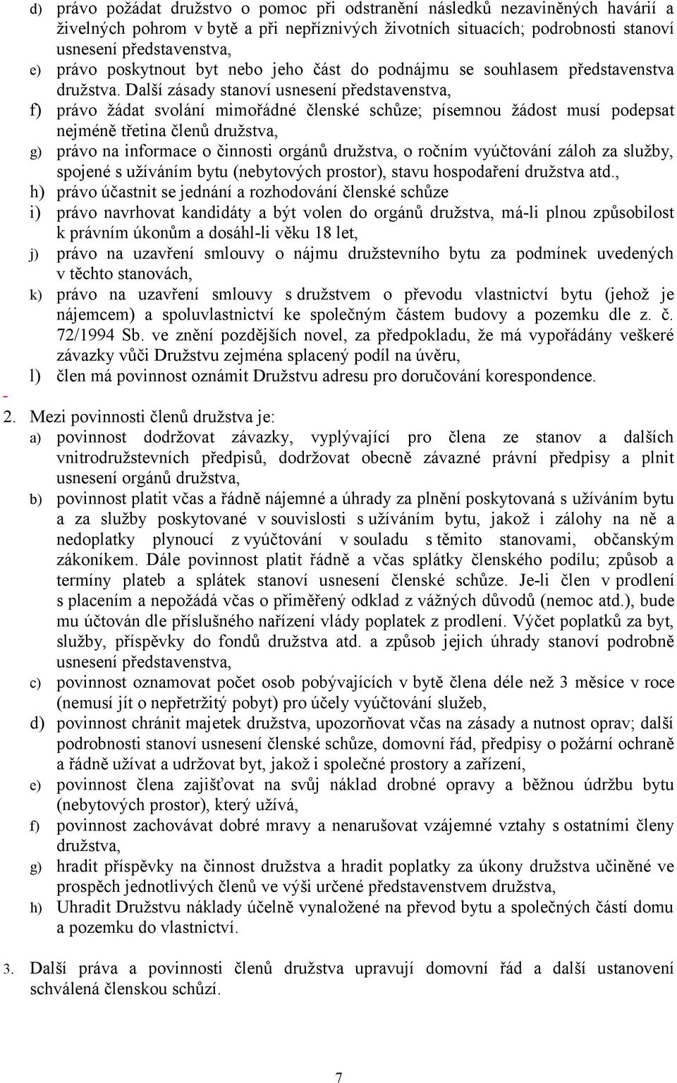 Další zásady stanoví usnesení představenstva, f) právo žádat svolání mimořádné členské schůze; písemnou žádost musí podepsat nejméně třetina členů družstva, g) právo na informace o činnosti orgánů