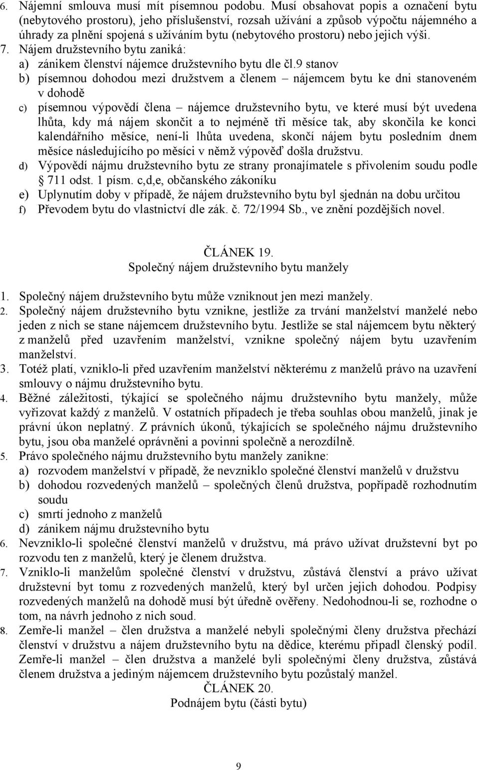 výši. 7. Nájem družstevního bytu zaniká: a) zánikem členství nájemce družstevního bytu dle čl.